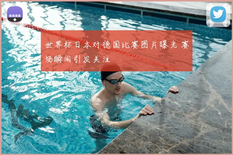 世界杯日本对德国比赛图片曝光 赛场瞬间引发关注