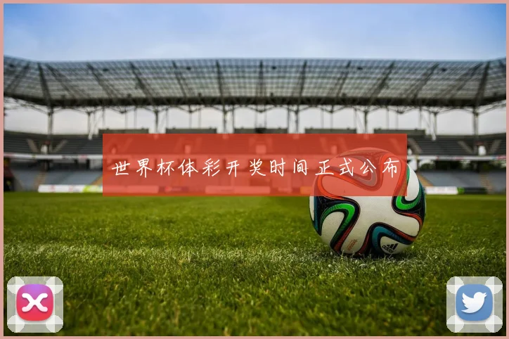 世界杯体彩开奖时间正式公布