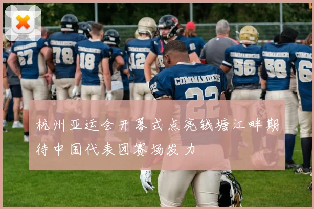 杭州亚运会开幕式点亮钱塘江畔期待中国代表团赛场发力