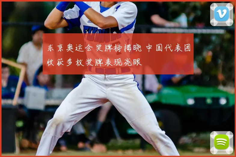 东京奥运会奖牌榜揭晓 中国代表团收获多枚奖牌表现亮眼