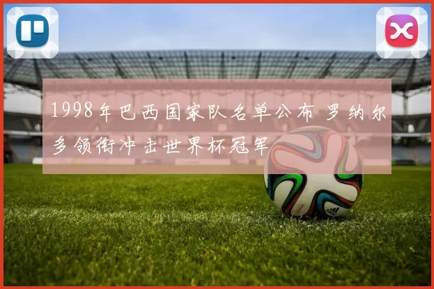 1998年巴西国家队名单公布 罗纳尔多领衔冲击世界杯冠军