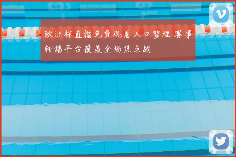 欧洲杯直播免费观看入口整理 赛事转播平台覆盖全场焦点战