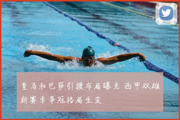 皇马和巴萨引援布局曝光 西甲双雄新赛季争冠格局生变