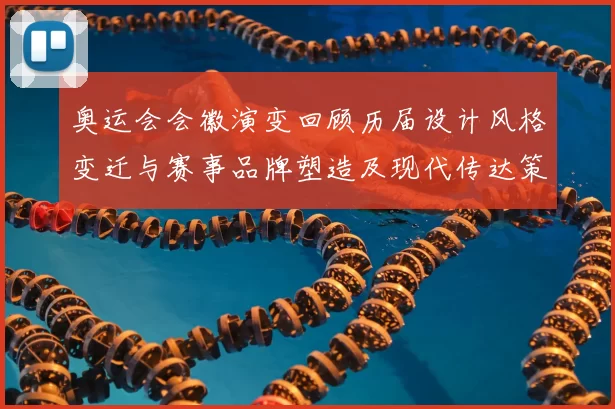 奥运会会徽演变回顾历届设计风格变迁与赛事品牌塑造及现代传达策略